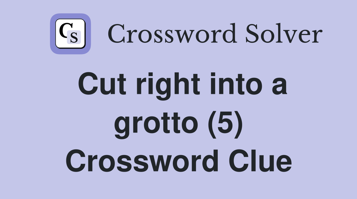 Cut right into a grotto (5) Crossword Clue Answers Crossword Solver